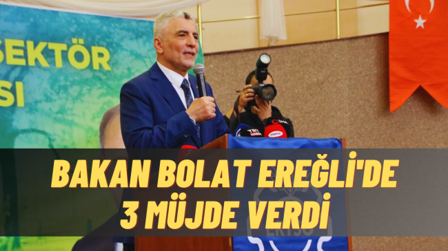 BAKAN BOLAT EREĞLİ’DE 3 MÜJDE VERDİ