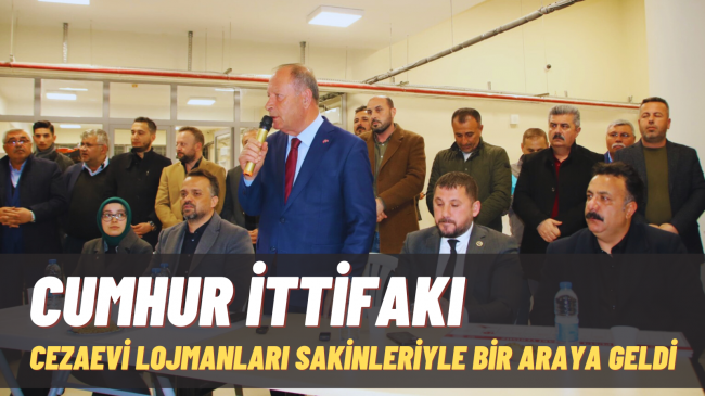 Cumhur İttifakı Cezaevi Lojmanları Sakinleriyle Bir Araya Geldi