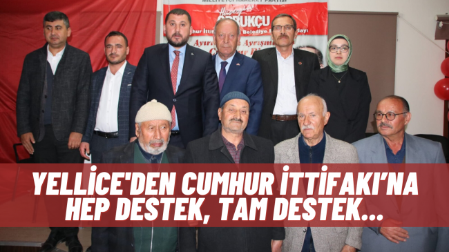 Yellice’den Cumhur İttifakı’na Hep Destek, Tam Destek