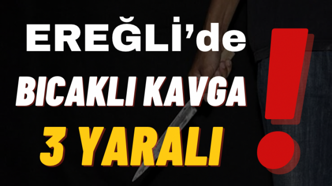 Ereğli’de Bıçaklı Kavga 3 Yaralı