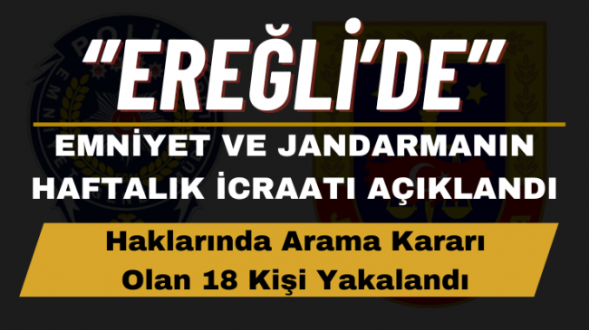 EMNİYET VE JANDARMANIN HAFTALIK İCRAATI AÇIKLANDI