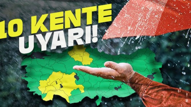 10 kente “kuvvetli yağış” uyarısı!