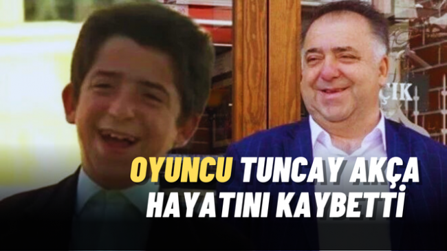 Yeşilçam Oyuncusu Tuncay Akça hayatını kaybetti