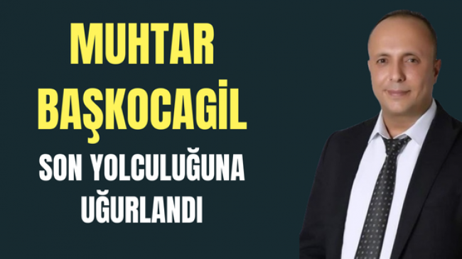 Muhtar Ufuk Başkocagil Son Yolculuğuna Uğurlandı