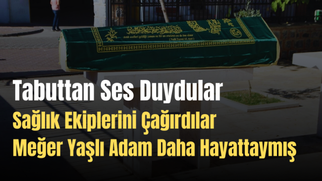 Tabuttan Sesler Geldi Sağlık Ekipleri Hastaneye Kaldırdı