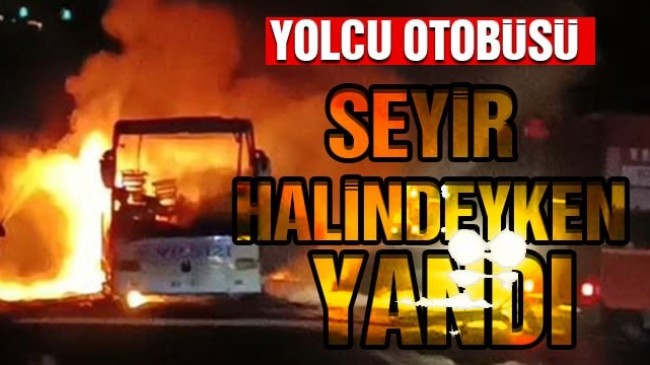 Yolcu otobüsü seyir halindeyken yandı