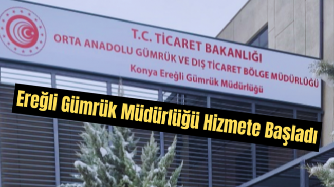 Ereğli Gümrük Müdürlüğü Hizmete Başladı