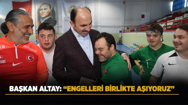 BAŞKAN ALTAY: “ENGELLERİ BİRLİKTE AŞIYORUZ”