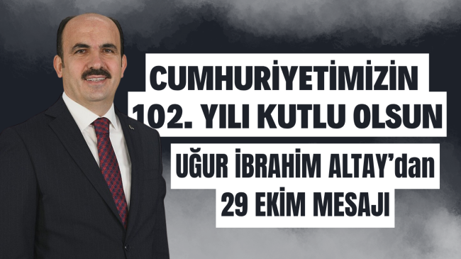 BAŞKAN ALTAY: “CUMHURİYETİMİZİN 102. YILI KUTLU OLSUN”