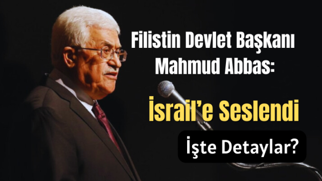 Filistin Devlet Başkanı Mahmud Abbas İsrail’e Seslendi